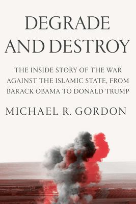 Degrade and destroy : the inside story of the war against the Islamic State, from Barack Obama to Donald Trump Book cover