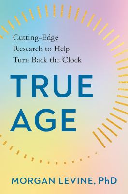 True age : cutting-edge research to help turn back the clock Book cover