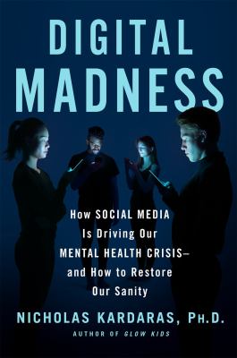 Digital madness : how social media is driving our mental health crisis--and how to restore our sanity Book cover