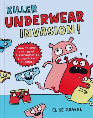 Killer underwear invasion! : how to spot fake news, disinformation & conspiracy theories Book cover
