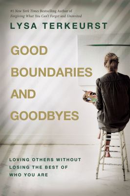 Good boundaries and goodbyes : loving others without losing the best of who you are Book cover