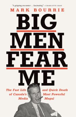 Big men fear me : the fast life and quick death of Canada's most powerful media mogul Book cover