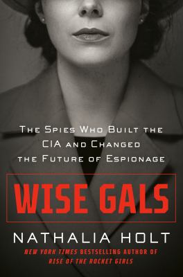 Wise gals : the spies who built the CIA and changed the future of espionage Book cover