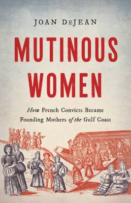 Mutinous women : how French convicts became founding mothers of the Gulf Coast Book cover