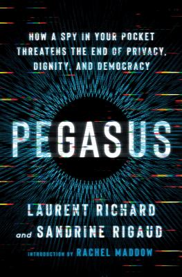 Pegasus : how a spy in your pocket threatens the end of privacy, dignity, and democracy Book cover