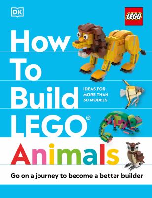 How to build LEGO animals : go on a journey to become a better builder Book cover