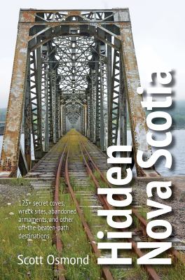 Hidden Nova Scotia : 125+ secret coves, wreck sites, abandoned armaments, and other off-the-beaten-path destinations Book cover