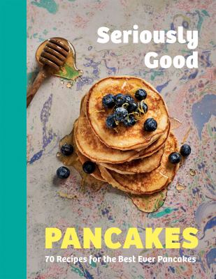 Seriously good pancakes : 70 recipes for the best ever pancakes Book cover