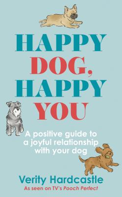 Happy dog, happy you : a positive guide to a joyful relationship with your dog Book cover
