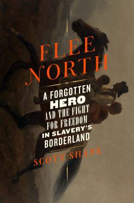 Flee north : a forgotten hero and the fight for freedom in slavery's borderland Book cover