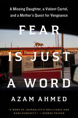 Fear is just a word : a missing daughter, a violent cartel, and a mother's quest for vengeance Book cover