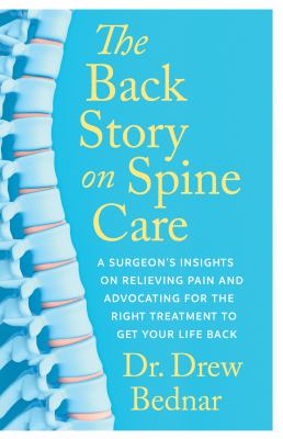 The back story on spine care : a surgeon's insights on relieving pain and advocating for the right treatment to get your life back Book cover