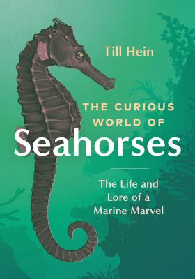 The curious world of seahorses : the life and lore of a marine marvel Book cover