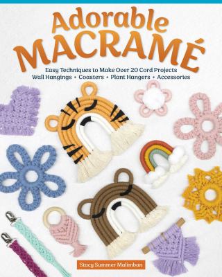 Adorable macramé : easy techniques to make over 20 cord projects : wall hangings, coasters, plant hangers, accessories Book cover