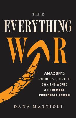 The everything war : Amazon's ruthless quest to own the world and remake corporate power Book cover