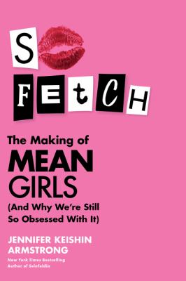 So fetch : the making of Mean Girls (and why we're still so obsessed with it) Book cover