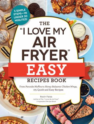 The "I love my air fryer" easy recipes book : from pancake muffins to honey balsamic chicken wings : 175 quick and easy recipes Book cover